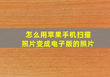 怎么用苹果手机扫描照片变成电子版的照片