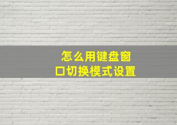 怎么用键盘窗口切换模式设置