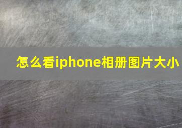 怎么看iphone相册图片大小