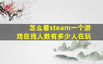 怎么看steam一个游戏在线人数有多少人在玩