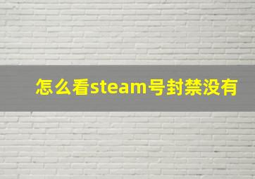 怎么看steam号封禁没有