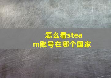 怎么看steam账号在哪个国家