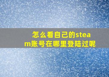 怎么看自己的steam账号在哪里登陆过呢