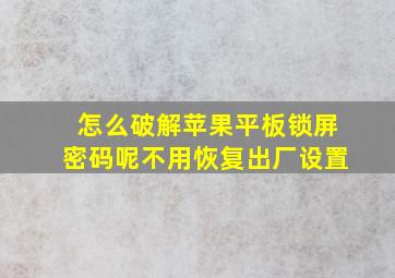 怎么破解苹果平板锁屏密码呢不用恢复出厂设置