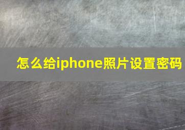 怎么给iphone照片设置密码