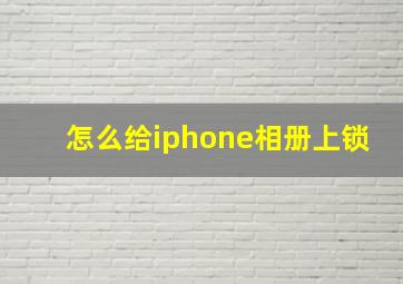 怎么给iphone相册上锁