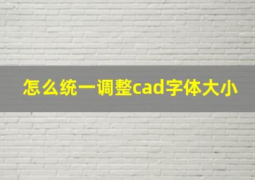 怎么统一调整cad字体大小