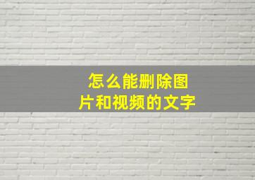 怎么能删除图片和视频的文字