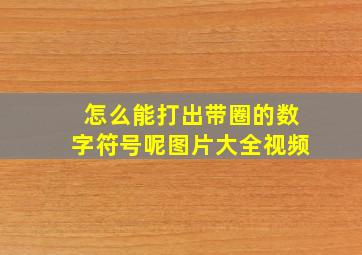 怎么能打出带圈的数字符号呢图片大全视频