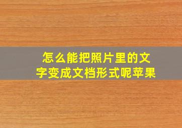 怎么能把照片里的文字变成文档形式呢苹果