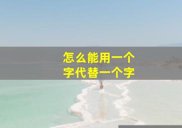 怎么能用一个字代替一个字