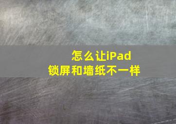 怎么让iPad锁屏和墙纸不一样