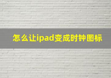 怎么让ipad变成时钟图标