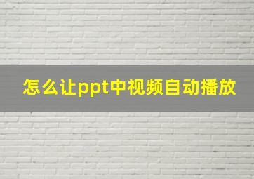 怎么让ppt中视频自动播放