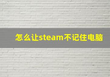 怎么让steam不记住电脑