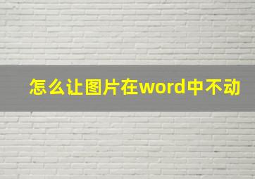 怎么让图片在word中不动