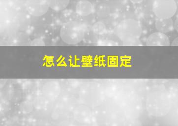 怎么让壁纸固定