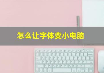 怎么让字体变小电脑