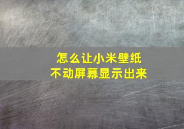 怎么让小米壁纸不动屏幕显示出来