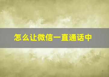 怎么让微信一直通话中