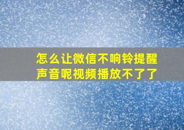 怎么让微信不响铃提醒声音呢视频播放不了了