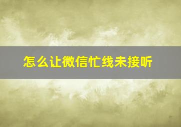 怎么让微信忙线未接听