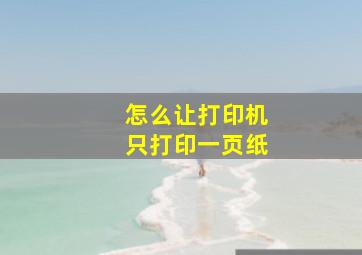 怎么让打印机只打印一页纸