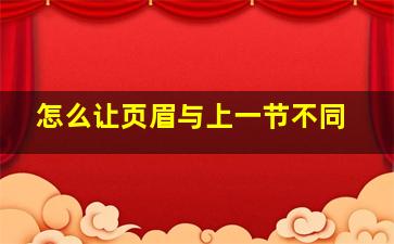 怎么让页眉与上一节不同