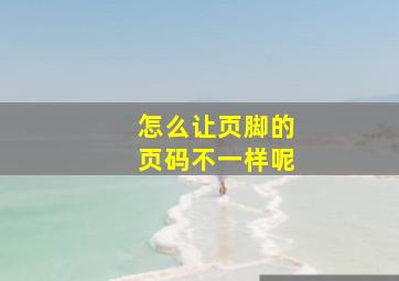 怎么让页脚的页码不一样呢