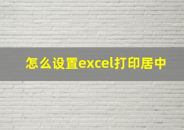 怎么设置excel打印居中