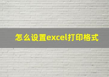 怎么设置excel打印格式