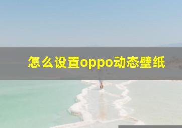 怎么设置oppo动态壁纸