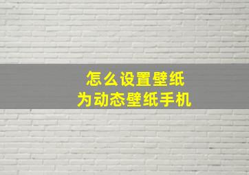 怎么设置壁纸为动态壁纸手机