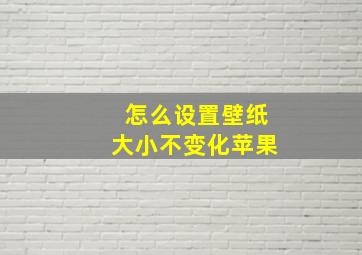 怎么设置壁纸大小不变化苹果