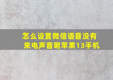 怎么设置微信语音没有来电声音呢苹果13手机