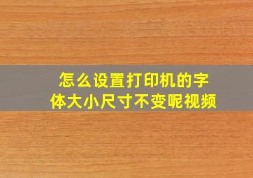 怎么设置打印机的字体大小尺寸不变呢视频