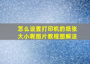 怎么设置打印机的纸张大小呢图片教程图解法