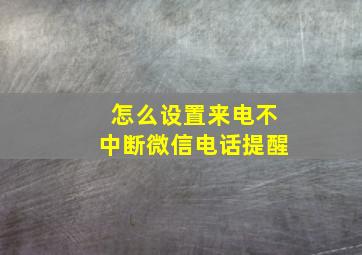 怎么设置来电不中断微信电话提醒