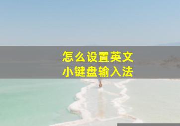 怎么设置英文小键盘输入法