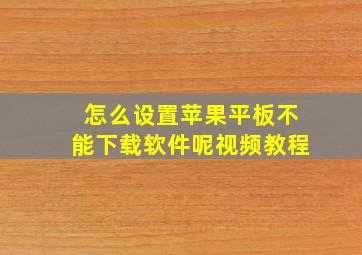 怎么设置苹果平板不能下载软件呢视频教程