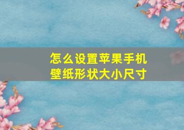 怎么设置苹果手机壁纸形状大小尺寸