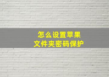 怎么设置苹果文件夹密码保护