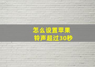 怎么设置苹果铃声超过30秒