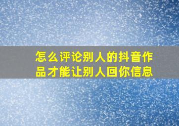 怎么评论别人的抖音作品才能让别人回你信息