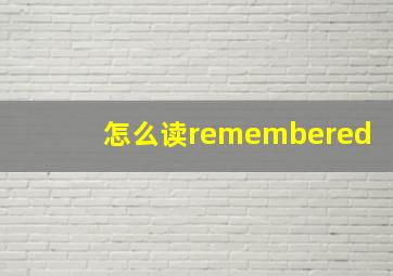 怎么读remembered