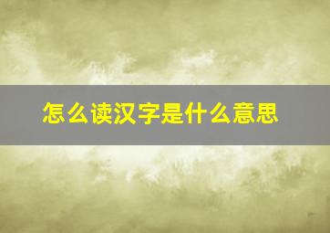 怎么读汉字是什么意思