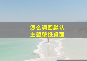 怎么调回默认主题壁纸桌面