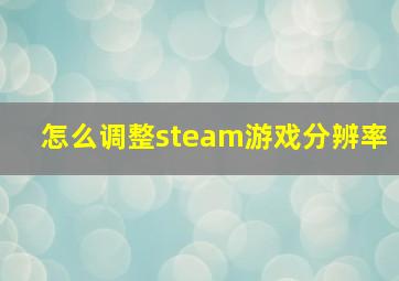 怎么调整steam游戏分辨率