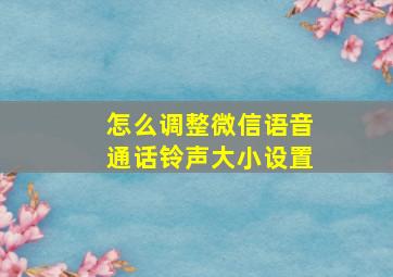 怎么调整微信语音通话铃声大小设置