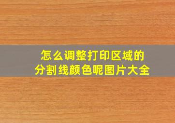 怎么调整打印区域的分割线颜色呢图片大全